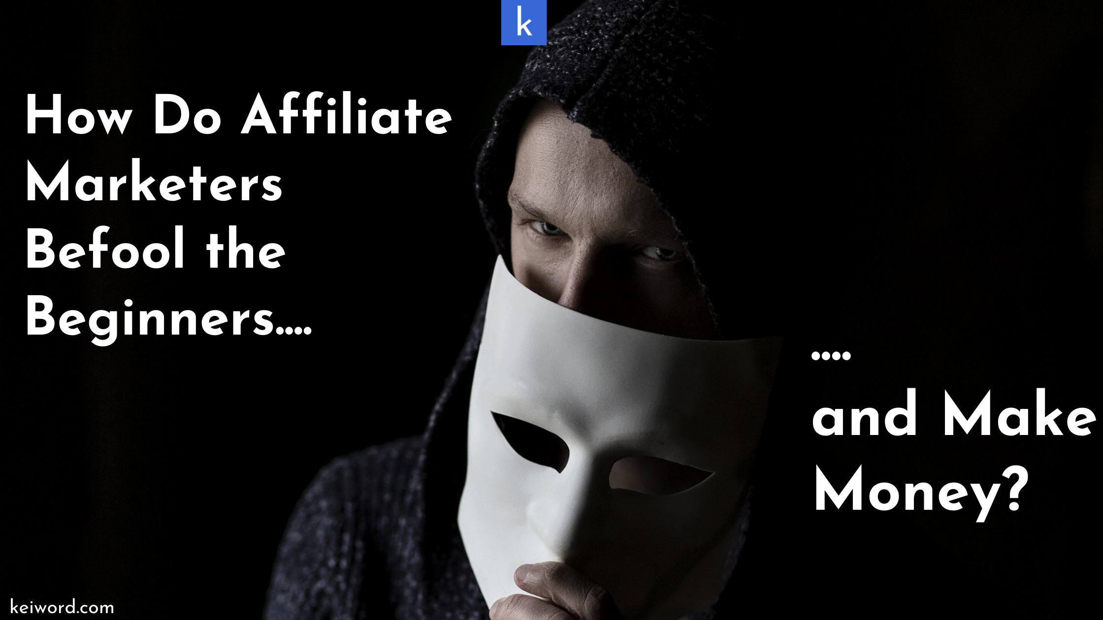 How Do Affiliate Marketers Befool the Beginners and Make Money - my own experience