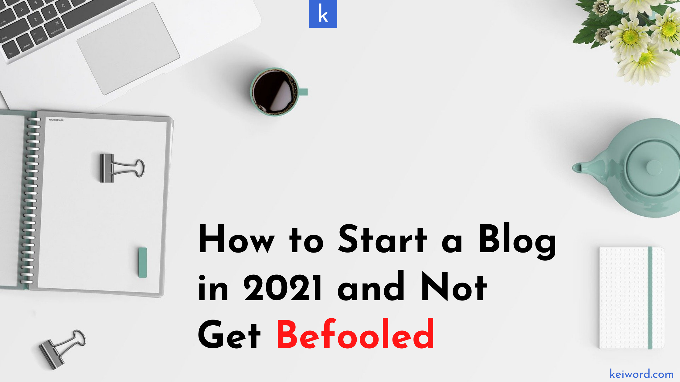 How to Start a Blog in 2021 and Not Get Befooled