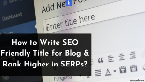 Read more about the article How to Write SEO Friendly Title for Blog and Rank Higher in SERPs?